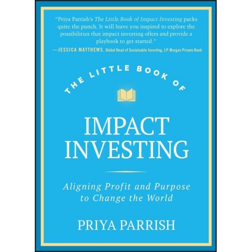 Priya Parrish - The Little Book of Impact Investing: Aligning Profit and Purpose to Change the World