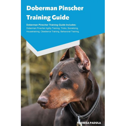 Sarah Padula - Doberman Pinscher Training Guide Doberman Pinscher Breeding, Puppies, Tricks, Agility Training, Housetraining, Socializing, Obedience Training, Behavi