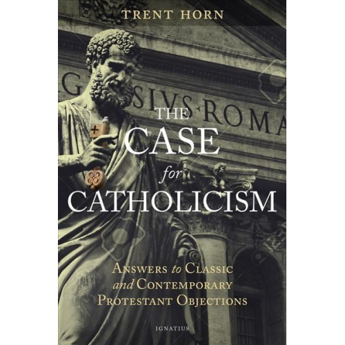 Trent Horn - The Case for Catholicism: Answers to Classic and Contemporary Protestant Objections