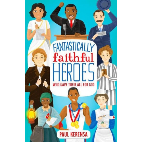 Paul Kerensa - Fantastically Faithful Heroes Who Gave Their All for God