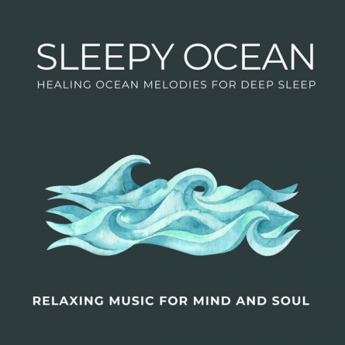 Relaxing Music for Mind and Soul - Sleepy Ocean - Healing Ocean Melodies for Deep Sleep