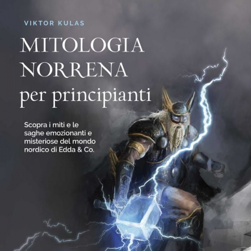 Viktor Kulas - Mitologia norrena per principianti: Scopra i miti e le saghe emozionanti e misteriose del mondo nordico di Edda & Co.