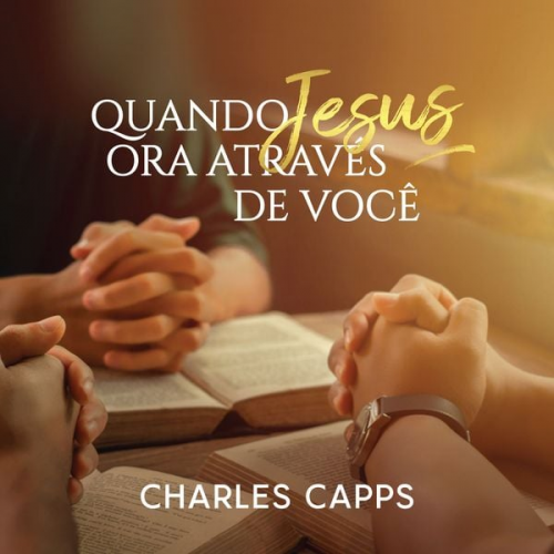 Charles Capps - Quando Jesus Ora Através de Você