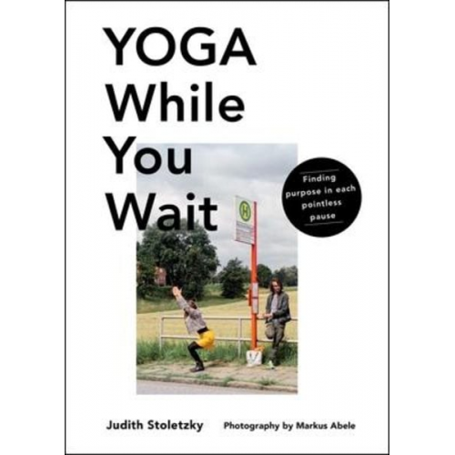 Judith Stoletzky - Yoga While You Wait: Finding Purpose in Each Pointless Pause