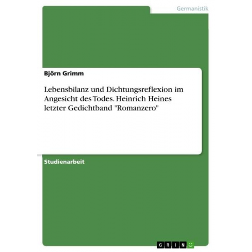 Björn Grimm - Lebensbilanz und Dichtungsreflexion im Angesicht des Todes. Heinrich Heines letzter Gedichtband "Romanzero"