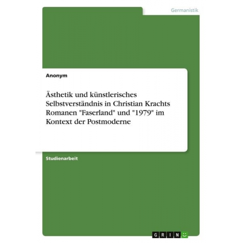 Ästhetik und künstlerisches Selbstverständnis in Christian Krachts Romanen "Faserland" und "1979" im Kontext der Postmoderne