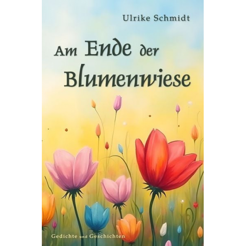 Ulrike Schmidt - Am Ende der Blumenwiese