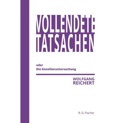 Wolfgang Reichert - Vollendete Tatsachen oder Die Konsiliaruntersuchung