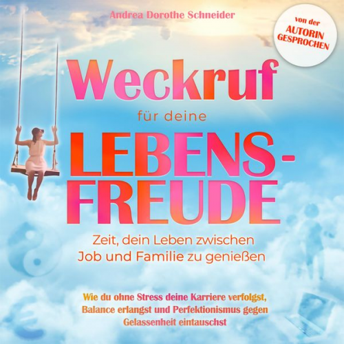 Andrea Dorothe Schneider - Weckruf für deine Lebensfreude: Zeit, dein Leben zwischen Job und Familie zu genießen