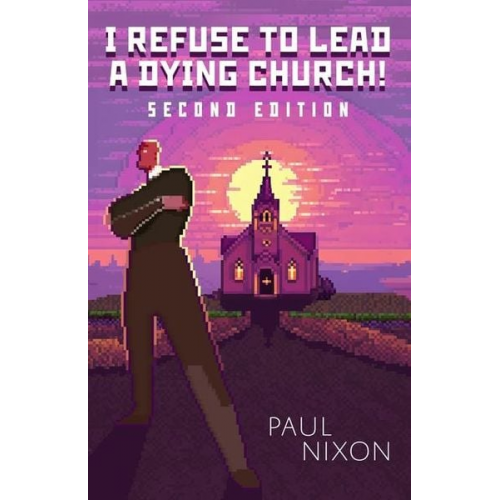 Paul Nixon - I Refuse to Lead a Dying Church