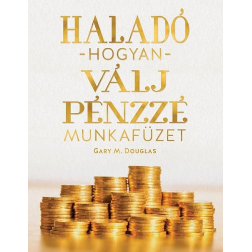 Gary M. Douglas - Haladó hogyan válj pénzz é munkafüze (Hungarian)