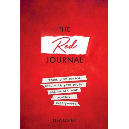 Lisa Lister - The Red Journal: Track Your Period, Sync with Your Cycle, and Unlock Your Monthly Superpowers