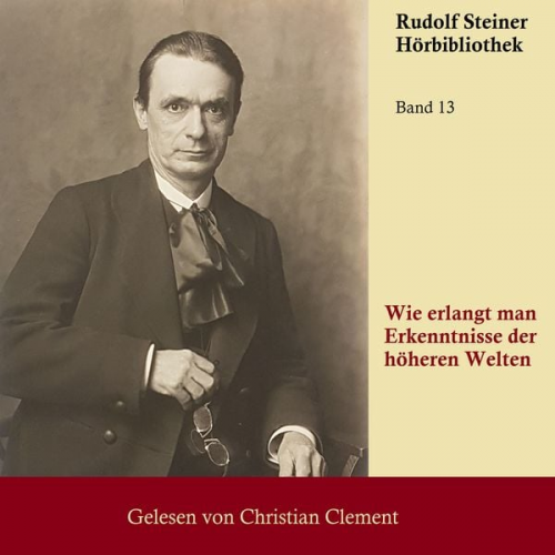 Rudolf Steiner - Wie erlangt man Erkenntnisse der höheren Welten