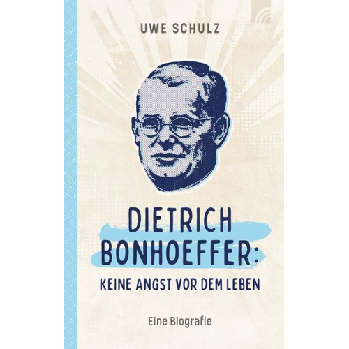 Uwe Schulz - Dietrich Bonhoeffer: Keine Angst vor dem Leben