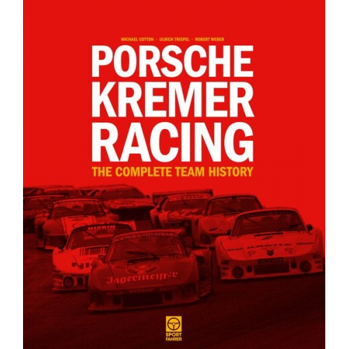 Michael Cotton Ulrich Trispel Robert Weber - Porsche Kremer Racing – The Complete Team History