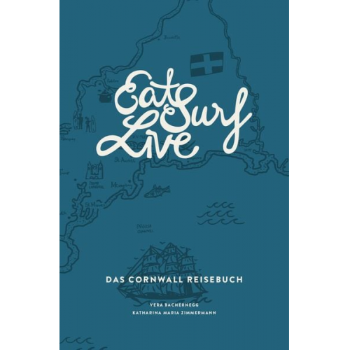 Vera Bachernegg Katharina Maria Zimmermann - Eat Surf Live: Das Cornwall Reisebuch