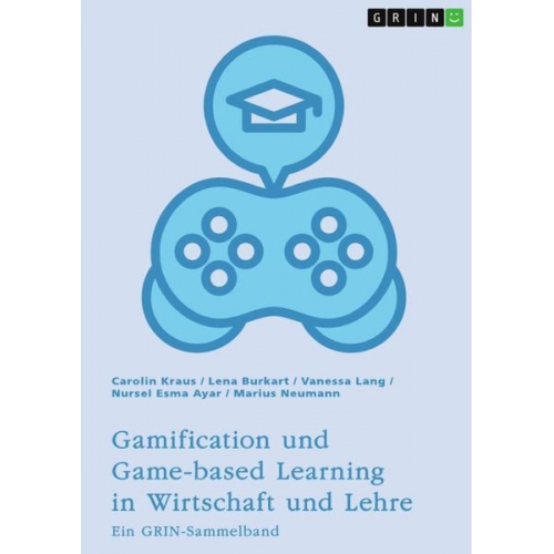 Carolin Kraus Lena Burkart Vanessa Lang Nursel Esma Ayar Marius Neumann - Gamification und Game-based Learning in Wirtschaft und Lehre. Einflüsse auf Motivation und Leistung