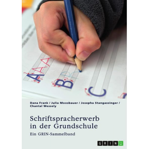 Dana Frank Julia Moosbauer Josepha Stangassinger Chantal Wessely - Schriftspracherwerb in der Grundschule. Welche Herausforderungen und Fördermöglichkeiten gibt es?