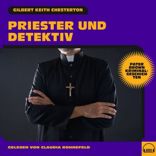 Gilbert K. Chesterton - Priester und Detektiv (Pater Brown Kriminalgeschichten)