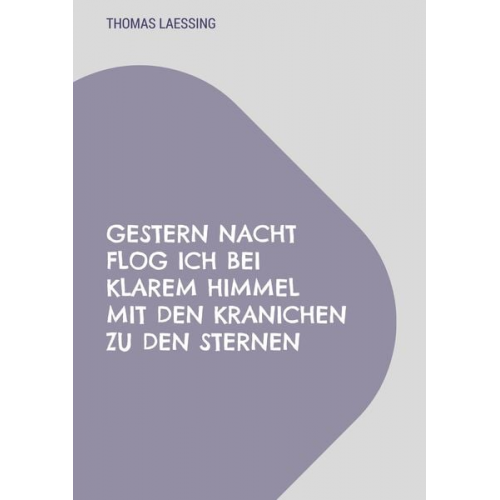 Thomas Laessing - Gestern Nacht flog ich bei klarem Himmel mit den Kranichen zu den Sternen