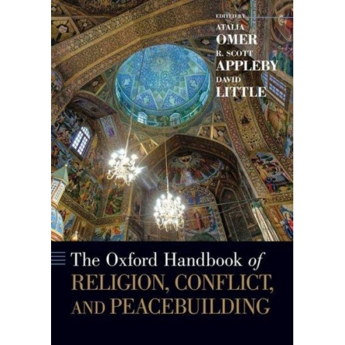 Atalia Omer R. Scott Appleby David Little - The Oxford Handbook of Religion, Conflict, and Peacebuilding