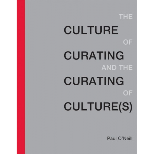 Paul O'Neill - Culture of Curating and the Curating of Culture(s)