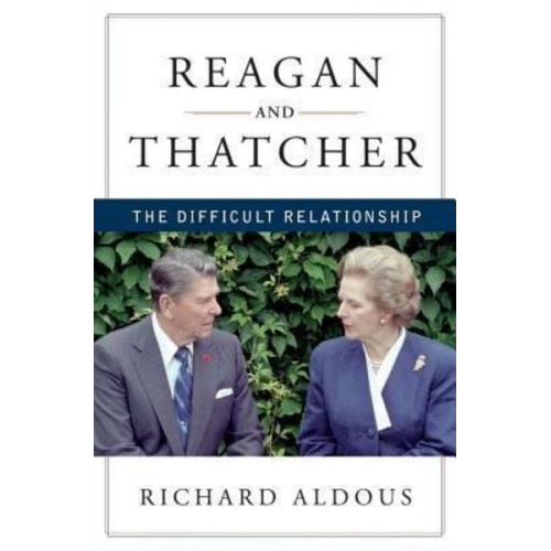 Richard Aldous - Reagan and Thatcher