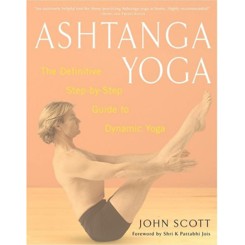 John C. Scott - Ashtanga Yoga: The Definitive Step-By-Step Guide to Dynamic Yoga