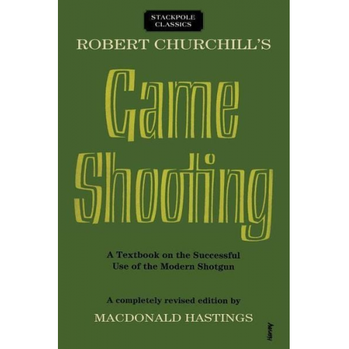 Macdonald Hastings - Robert Churchill's Game Shooting: A Textbook on the Successful Use of the Modern Shotgun