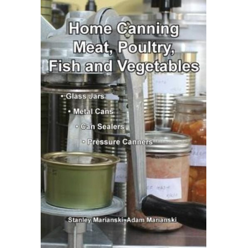 Stanley Marianski Adam Marianski - Home Canning Meat, Poultry, Fish and Vegetables