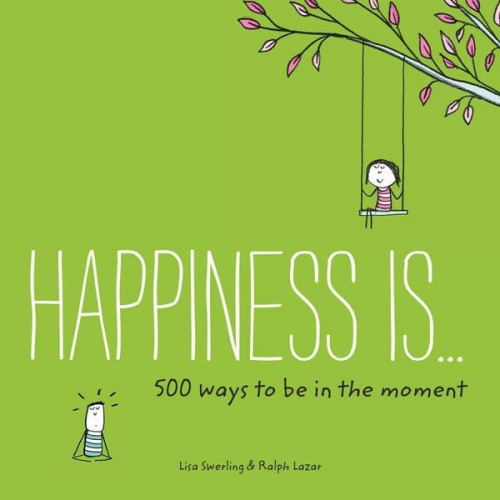 Lisa Swerling Ralph Lazar - Swerling, L: Happiness Is . . . 500 Ways to Be in the Moment