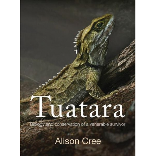 Alison Cree - Tuatara: Biology and Conservation of a Venerable Survivor