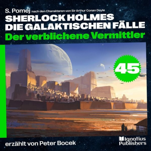 Arthur Conan Doyle S. Pomej - Der verblichene Vermittler (Sherlock Holmes - Die galaktischen Fälle, Folge 45)