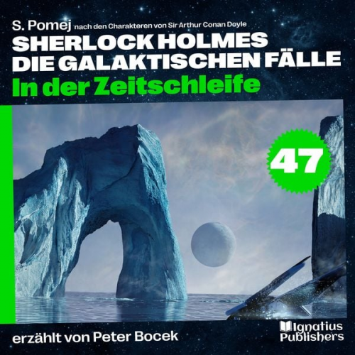 Arthur Conan Doyle S. Pomej - In der Zeitschleife (Sherlock Holmes - Die galaktischen Fälle, Folge 47)