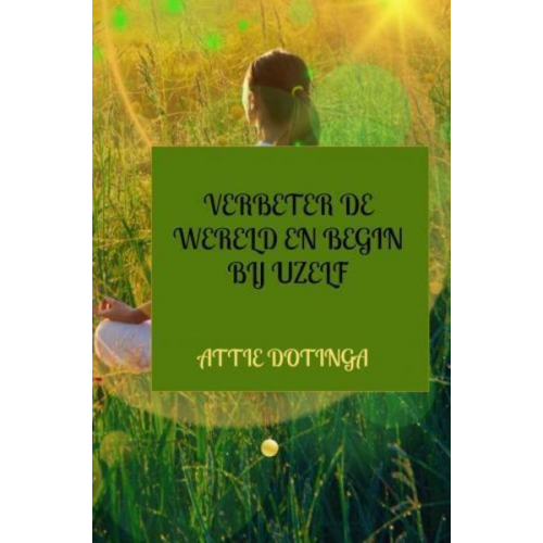 Attie Dotinga - Verbeter de wereld en begin bij uzelf