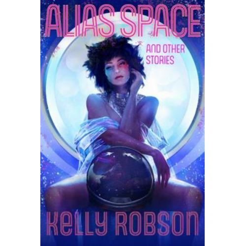 Kelly Robson - Alias Space and Other Stories