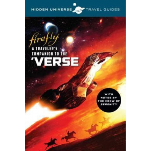 Marc Sumerak - Hidden Universe Travel Guides: Firefly: A Traveler's Companion to the 'Verse