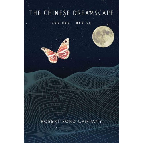 Robert Ford Campany - The Chinese Dreamscape, 300 BCE-800 CE