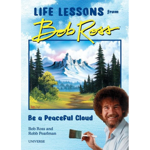 Robb Pearlman Bob Ross - Be a Peaceful Cloud and Other Life Lessons from Bob Ross