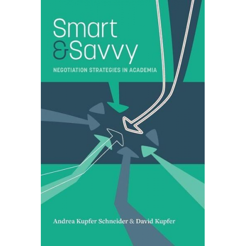 David Kupfer Andrea Kupfer Schneider - Smart & Savvy: Negotiation Strategies in Academia