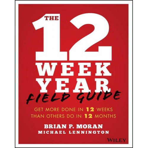 Brian P. Moran Michael Lennington - The 12 Week Year Field Guide