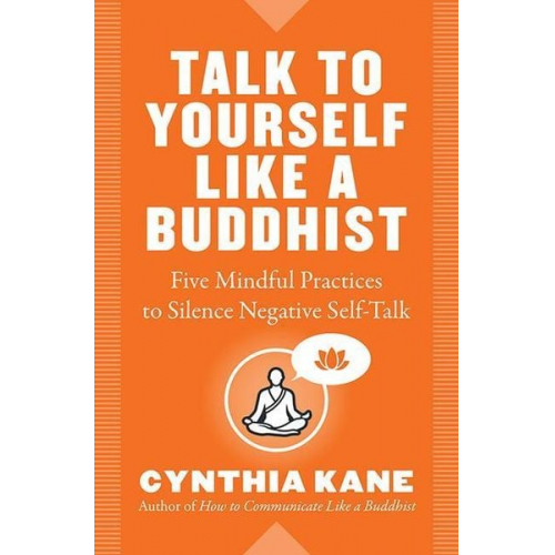 Cynthia Kane - Talk to Yourself Like a Buddhist: Five Mindful Practices to Silence Negative Self-Talk