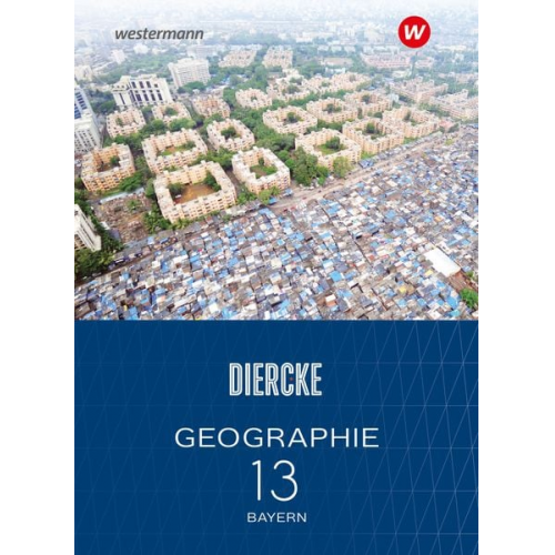 Diercke Geographie 13. Schulbuch. Für die Sekundarstufe II in Bayern