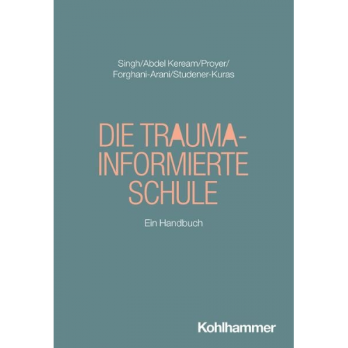 Seyda Subasi Singh Mohamed Abdel Keream Michelle Proyer Neda Forghani-Arani Regina Studener-Kuras - Die trauma-informierte Schule