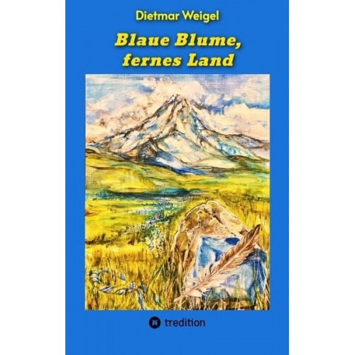 Dietmar Weigel - Blaue Blume, fernes Land