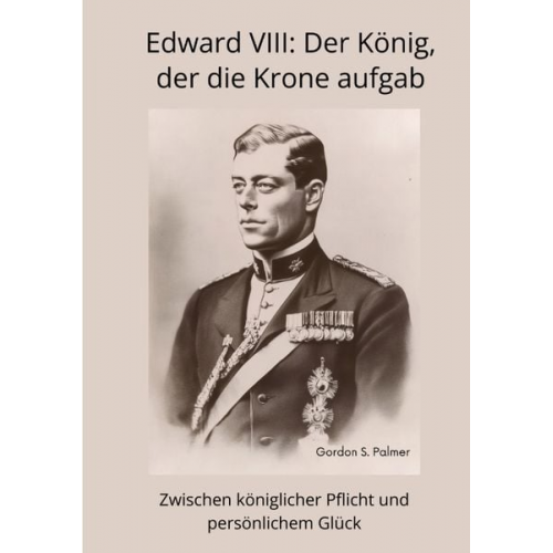 Gordon S. Palmer - Edward VIII: Der König, der die Krone aufgab