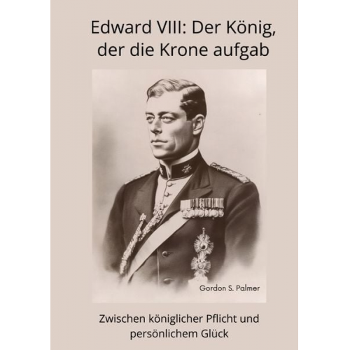 Gordon S. Palmer - Edward VIII: Der König, der die Krone aufgab