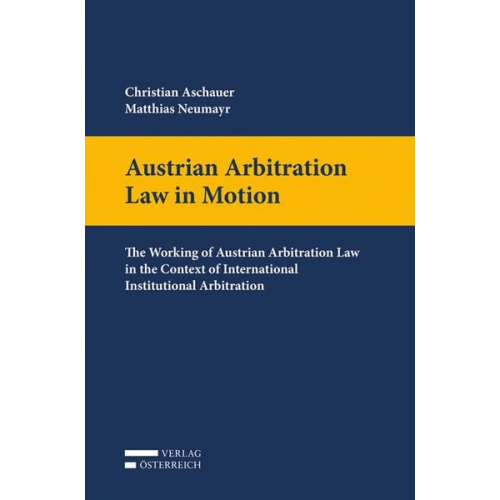 Christian Aschauer Matthias Neumayr - Austrian Arbitration Law in Motion