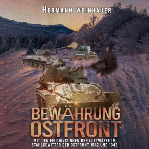 Hermann Weinhauer - Bewährung Ostfront: Mit den Felddivisionen der Luftwaffe im Stahlgewitter der Ostfront 1942 und 1943 (H. Weinhauer Erlebnisberichte)