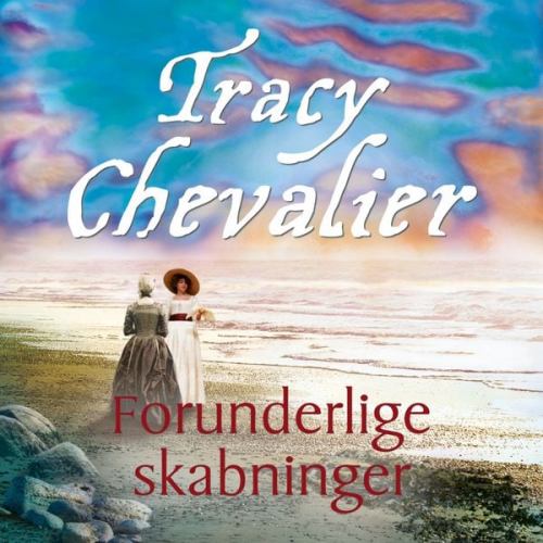 Tracy Chevalier - Forunderlige skabninger